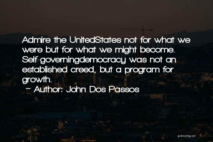 John Dos Passos Quotes: Admire The Unitedstates Not For What We Were But For What We Might Become. Self-governingdemocracy Was Not An Established Creed,