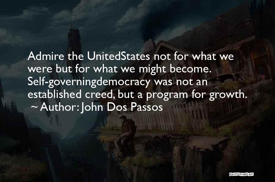 John Dos Passos Quotes: Admire The Unitedstates Not For What We Were But For What We Might Become. Self-governingdemocracy Was Not An Established Creed,