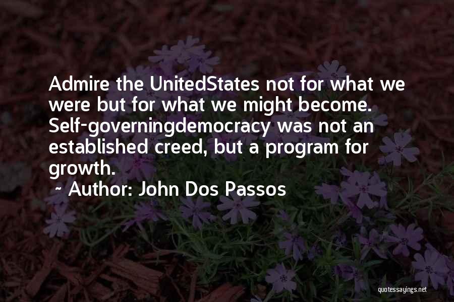 John Dos Passos Quotes: Admire The Unitedstates Not For What We Were But For What We Might Become. Self-governingdemocracy Was Not An Established Creed,