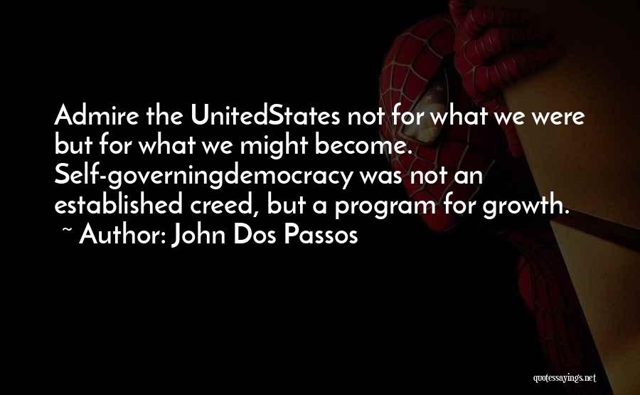 John Dos Passos Quotes: Admire The Unitedstates Not For What We Were But For What We Might Become. Self-governingdemocracy Was Not An Established Creed,