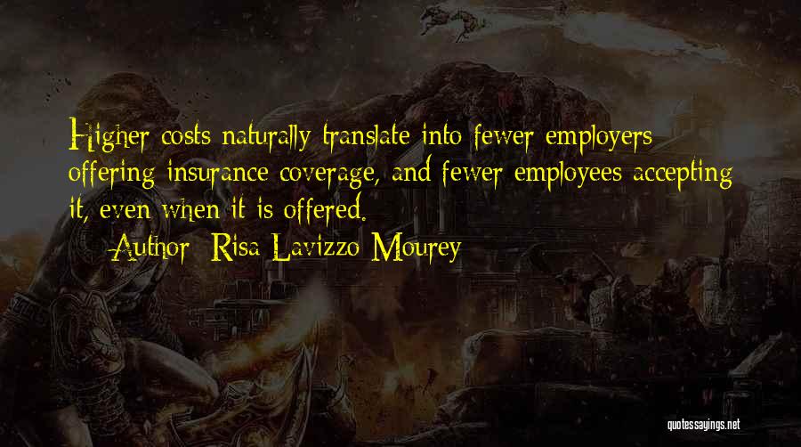 Risa Lavizzo-Mourey Quotes: Higher Costs Naturally Translate Into Fewer Employers Offering Insurance Coverage, And Fewer Employees Accepting It, Even When It Is Offered.