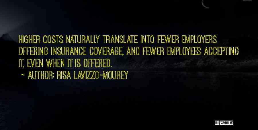 Risa Lavizzo-Mourey Quotes: Higher Costs Naturally Translate Into Fewer Employers Offering Insurance Coverage, And Fewer Employees Accepting It, Even When It Is Offered.