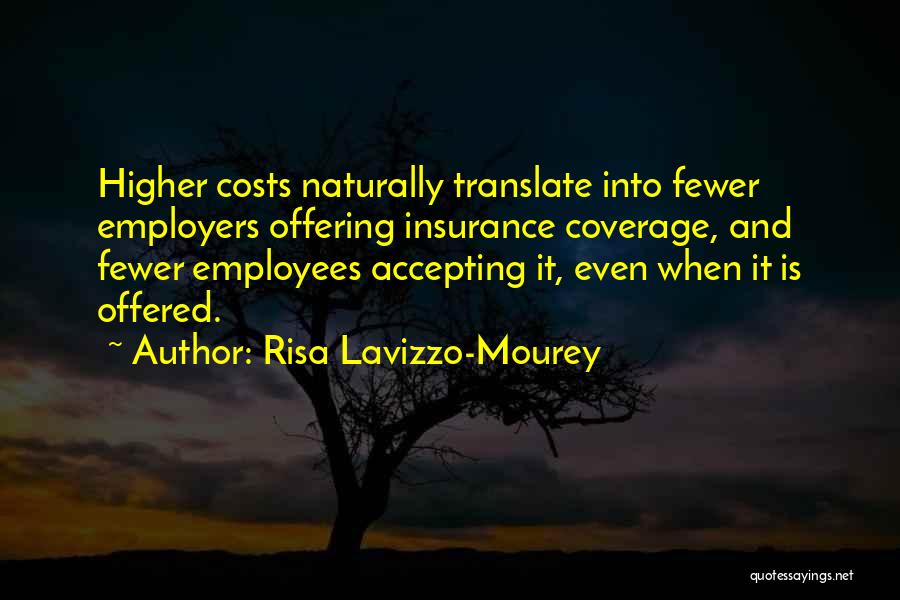 Risa Lavizzo-Mourey Quotes: Higher Costs Naturally Translate Into Fewer Employers Offering Insurance Coverage, And Fewer Employees Accepting It, Even When It Is Offered.