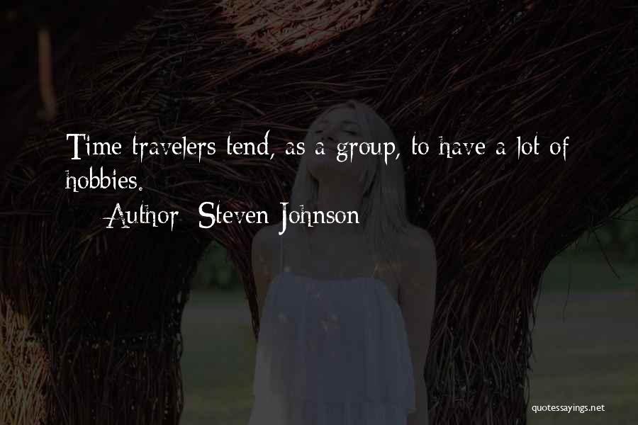 Steven Johnson Quotes: Time Travelers Tend, As A Group, To Have A Lot Of Hobbies.