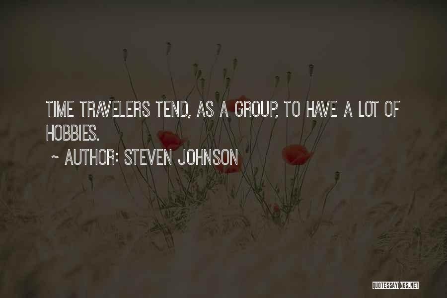 Steven Johnson Quotes: Time Travelers Tend, As A Group, To Have A Lot Of Hobbies.