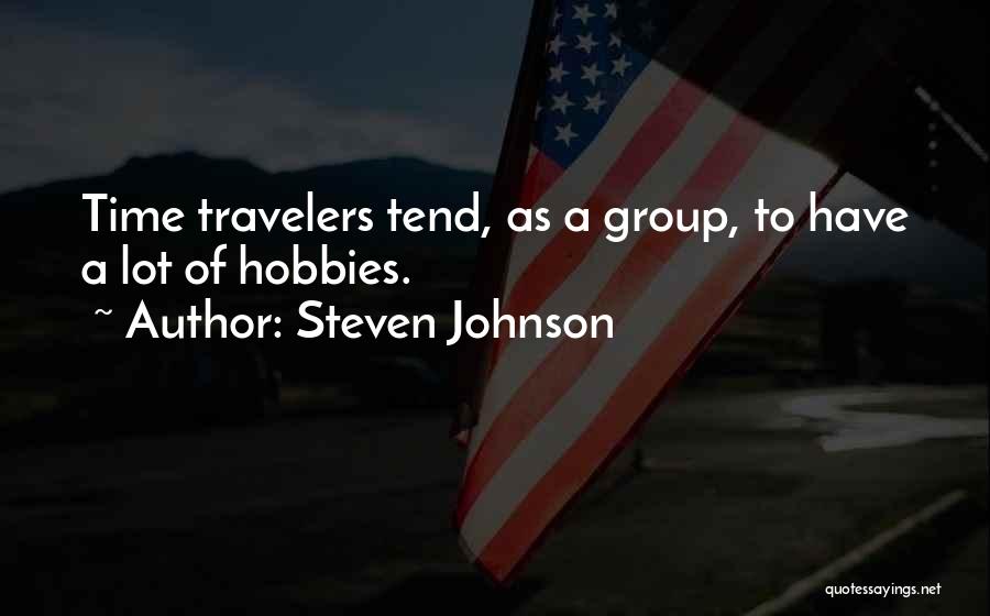 Steven Johnson Quotes: Time Travelers Tend, As A Group, To Have A Lot Of Hobbies.