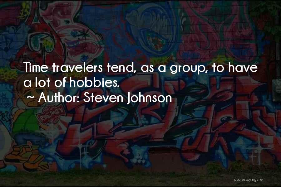 Steven Johnson Quotes: Time Travelers Tend, As A Group, To Have A Lot Of Hobbies.