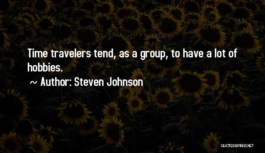 Steven Johnson Quotes: Time Travelers Tend, As A Group, To Have A Lot Of Hobbies.
