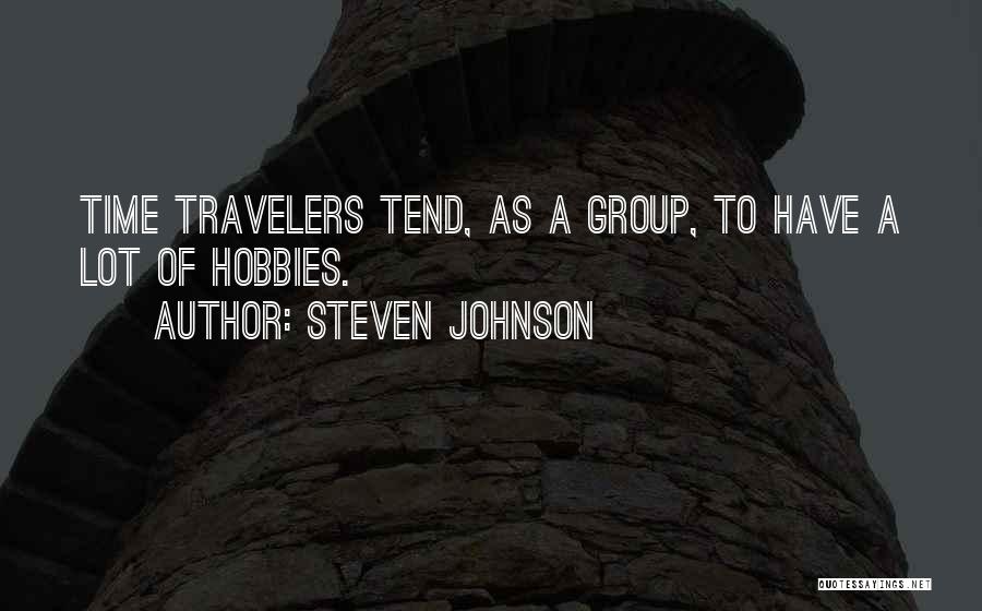 Steven Johnson Quotes: Time Travelers Tend, As A Group, To Have A Lot Of Hobbies.