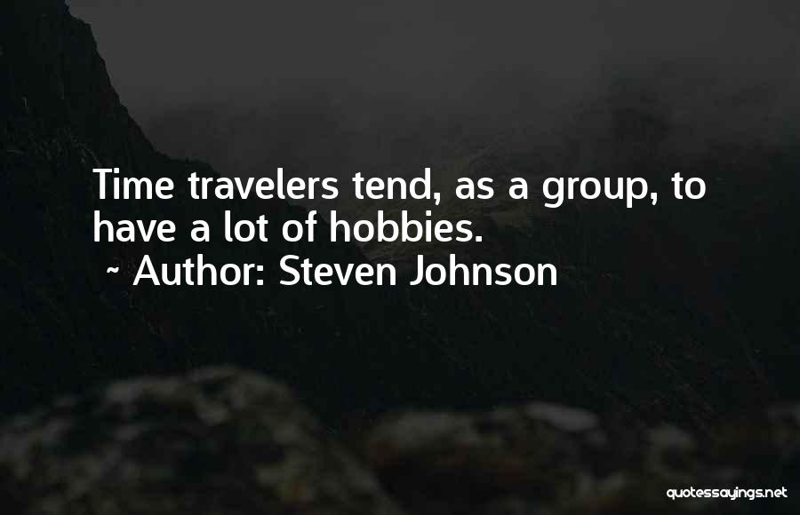 Steven Johnson Quotes: Time Travelers Tend, As A Group, To Have A Lot Of Hobbies.