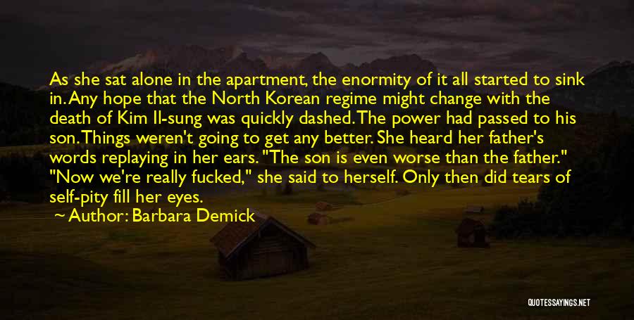 Barbara Demick Quotes: As She Sat Alone In The Apartment, The Enormity Of It All Started To Sink In. Any Hope That The