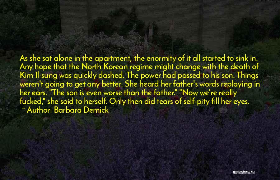 Barbara Demick Quotes: As She Sat Alone In The Apartment, The Enormity Of It All Started To Sink In. Any Hope That The