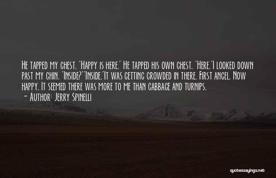 Jerry Spinelli Quotes: He Tapped My Chest. 'happy Is Here.' He Tapped His Own Chest. 'here.'i Looked Down Past My Chin. 'inside?''inside.'it Was