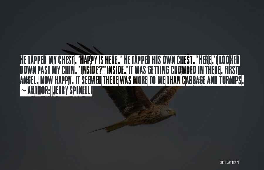 Jerry Spinelli Quotes: He Tapped My Chest. 'happy Is Here.' He Tapped His Own Chest. 'here.'i Looked Down Past My Chin. 'inside?''inside.'it Was