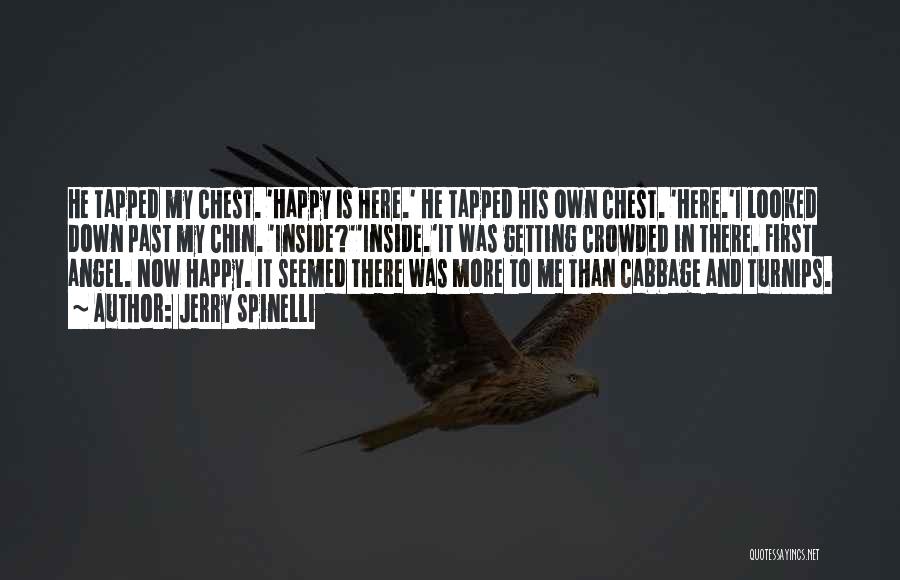 Jerry Spinelli Quotes: He Tapped My Chest. 'happy Is Here.' He Tapped His Own Chest. 'here.'i Looked Down Past My Chin. 'inside?''inside.'it Was