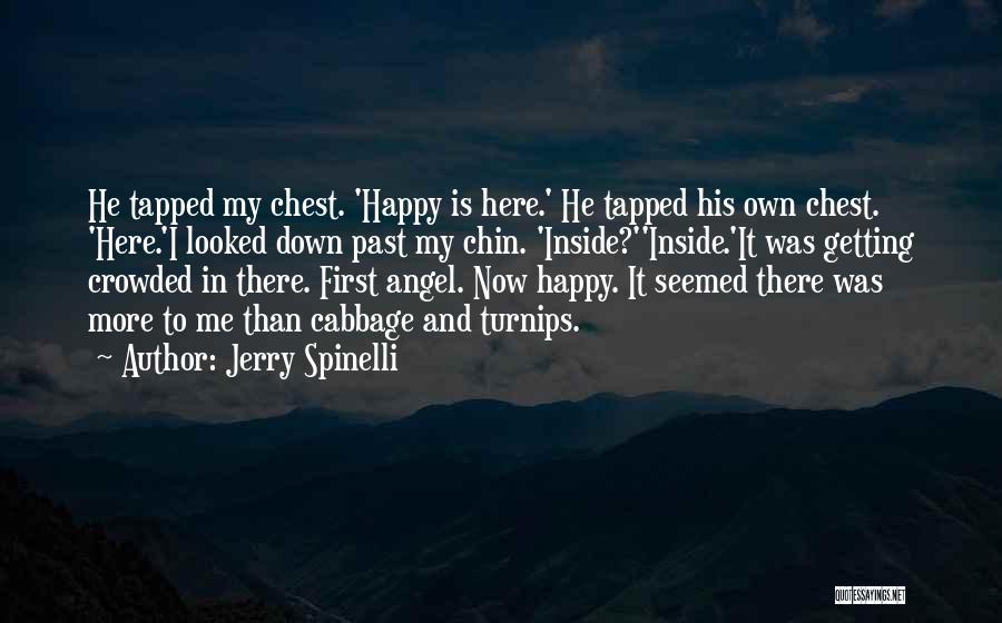 Jerry Spinelli Quotes: He Tapped My Chest. 'happy Is Here.' He Tapped His Own Chest. 'here.'i Looked Down Past My Chin. 'inside?''inside.'it Was