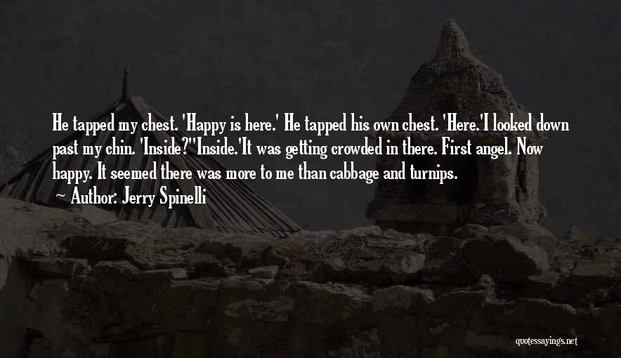 Jerry Spinelli Quotes: He Tapped My Chest. 'happy Is Here.' He Tapped His Own Chest. 'here.'i Looked Down Past My Chin. 'inside?''inside.'it Was