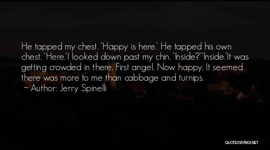 Jerry Spinelli Quotes: He Tapped My Chest. 'happy Is Here.' He Tapped His Own Chest. 'here.'i Looked Down Past My Chin. 'inside?''inside.'it Was