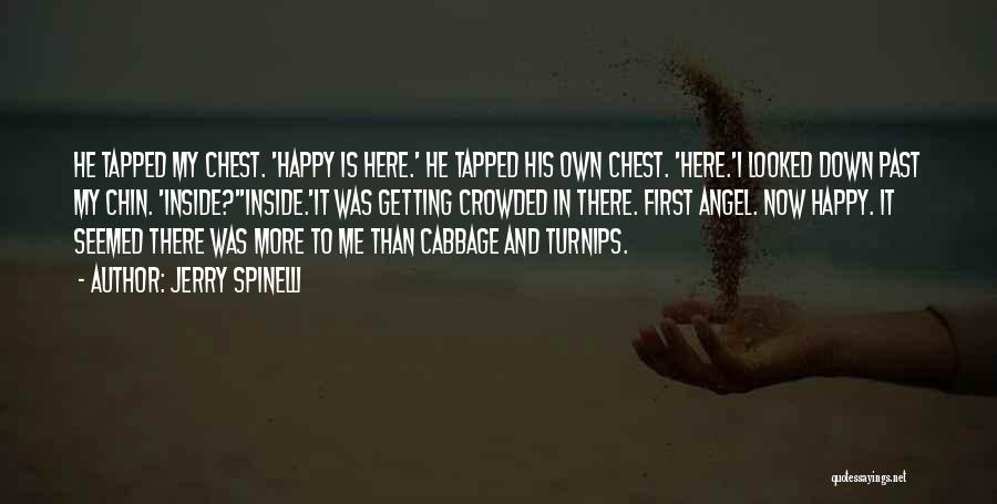 Jerry Spinelli Quotes: He Tapped My Chest. 'happy Is Here.' He Tapped His Own Chest. 'here.'i Looked Down Past My Chin. 'inside?''inside.'it Was