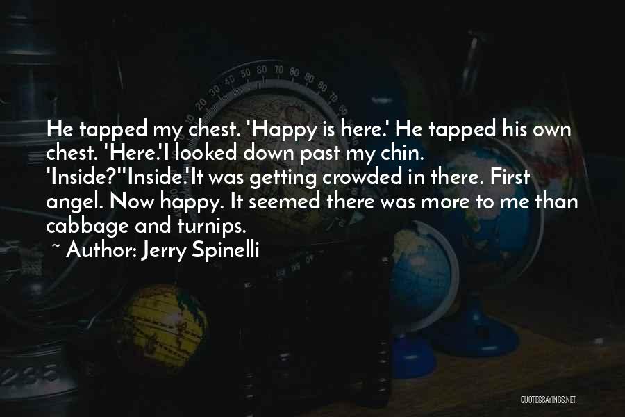 Jerry Spinelli Quotes: He Tapped My Chest. 'happy Is Here.' He Tapped His Own Chest. 'here.'i Looked Down Past My Chin. 'inside?''inside.'it Was