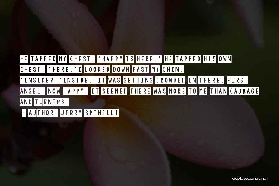 Jerry Spinelli Quotes: He Tapped My Chest. 'happy Is Here.' He Tapped His Own Chest. 'here.'i Looked Down Past My Chin. 'inside?''inside.'it Was