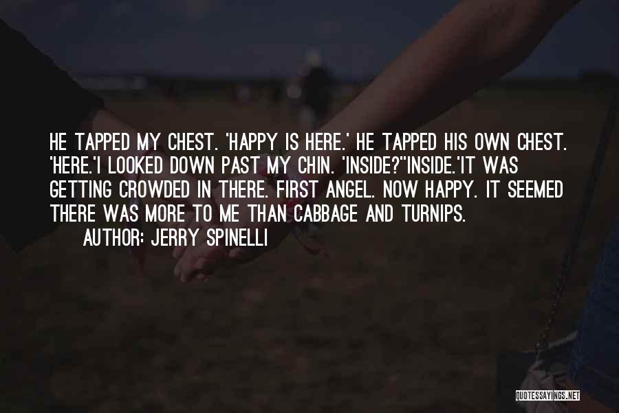 Jerry Spinelli Quotes: He Tapped My Chest. 'happy Is Here.' He Tapped His Own Chest. 'here.'i Looked Down Past My Chin. 'inside?''inside.'it Was