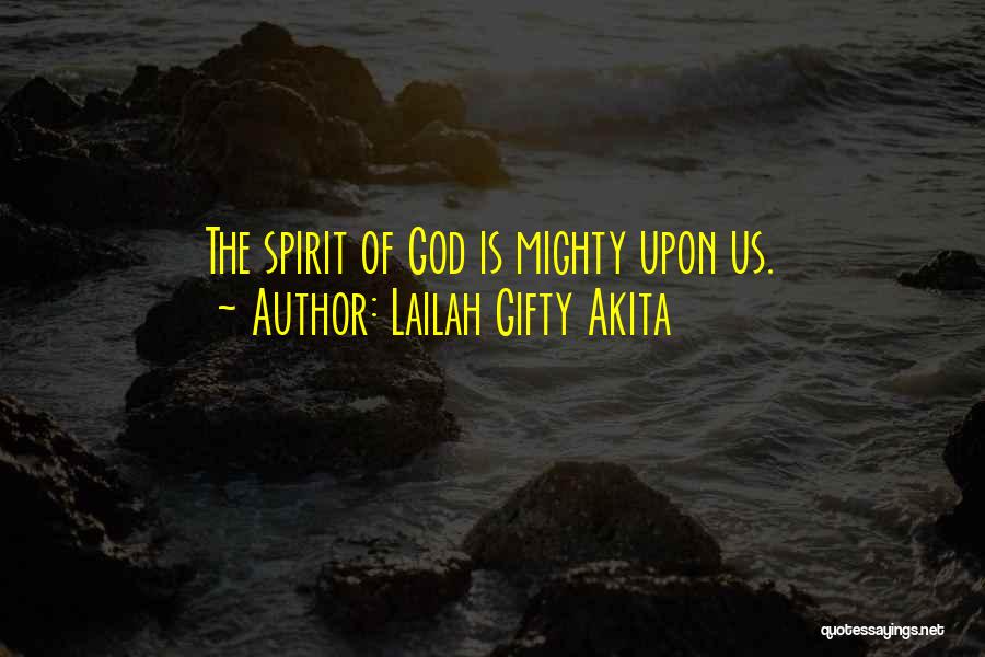 Lailah Gifty Akita Quotes: The Spirit Of God Is Mighty Upon Us.