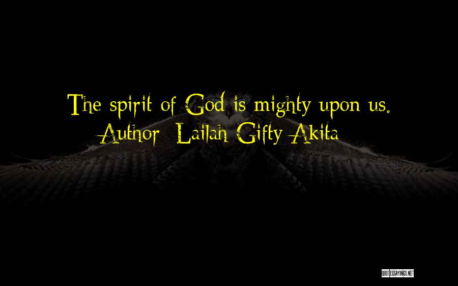 Lailah Gifty Akita Quotes: The Spirit Of God Is Mighty Upon Us.