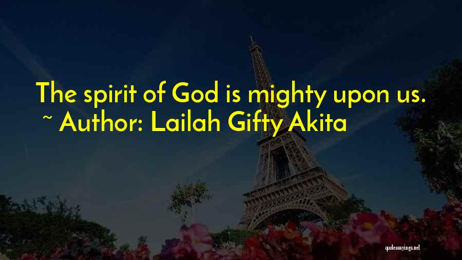 Lailah Gifty Akita Quotes: The Spirit Of God Is Mighty Upon Us.