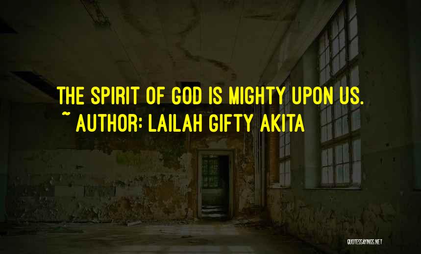 Lailah Gifty Akita Quotes: The Spirit Of God Is Mighty Upon Us.