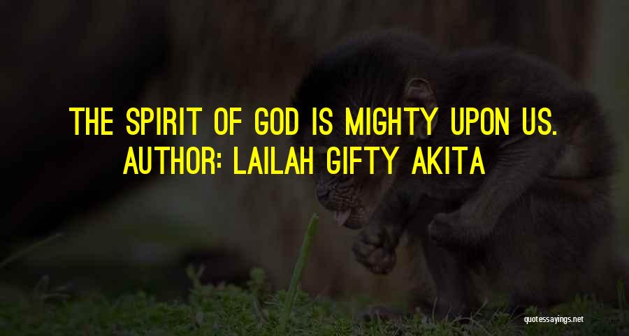 Lailah Gifty Akita Quotes: The Spirit Of God Is Mighty Upon Us.