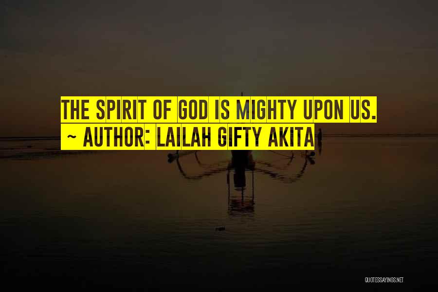 Lailah Gifty Akita Quotes: The Spirit Of God Is Mighty Upon Us.
