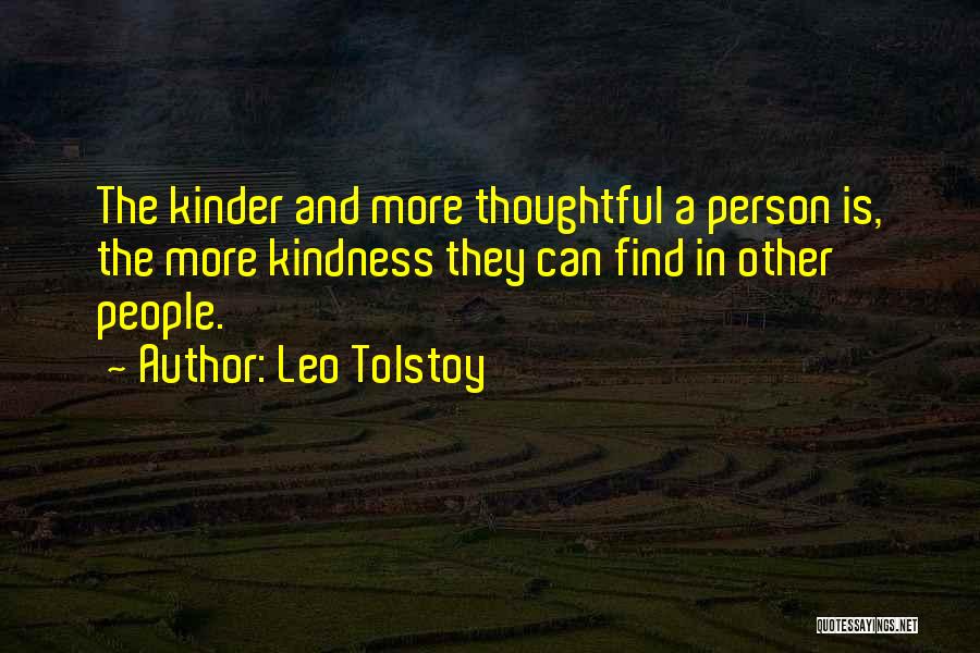 Leo Tolstoy Quotes: The Kinder And More Thoughtful A Person Is, The More Kindness They Can Find In Other People.
