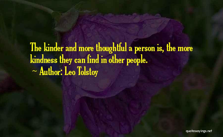 Leo Tolstoy Quotes: The Kinder And More Thoughtful A Person Is, The More Kindness They Can Find In Other People.