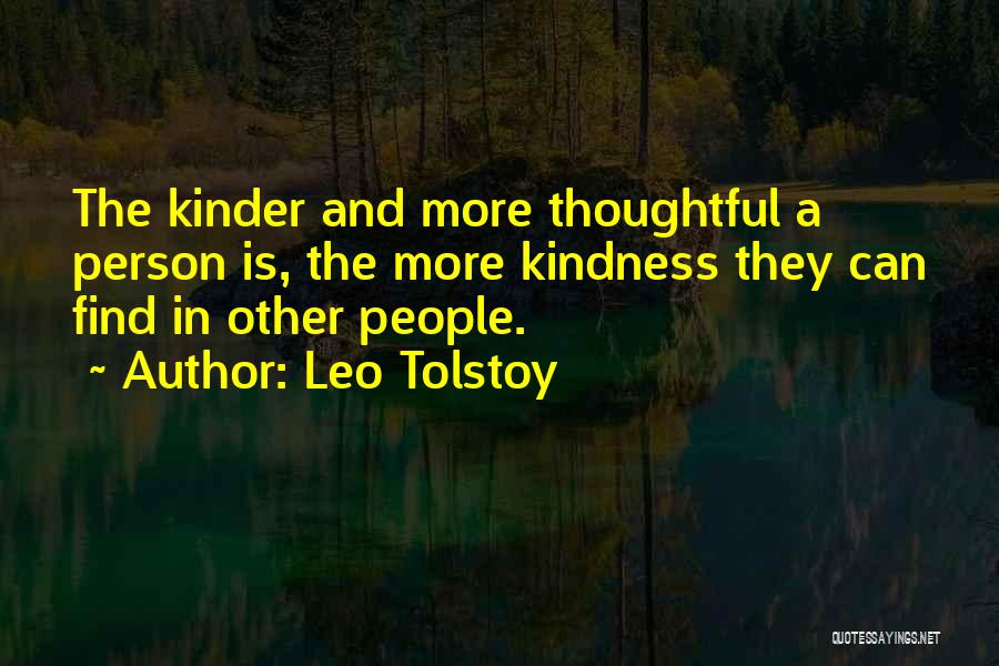 Leo Tolstoy Quotes: The Kinder And More Thoughtful A Person Is, The More Kindness They Can Find In Other People.