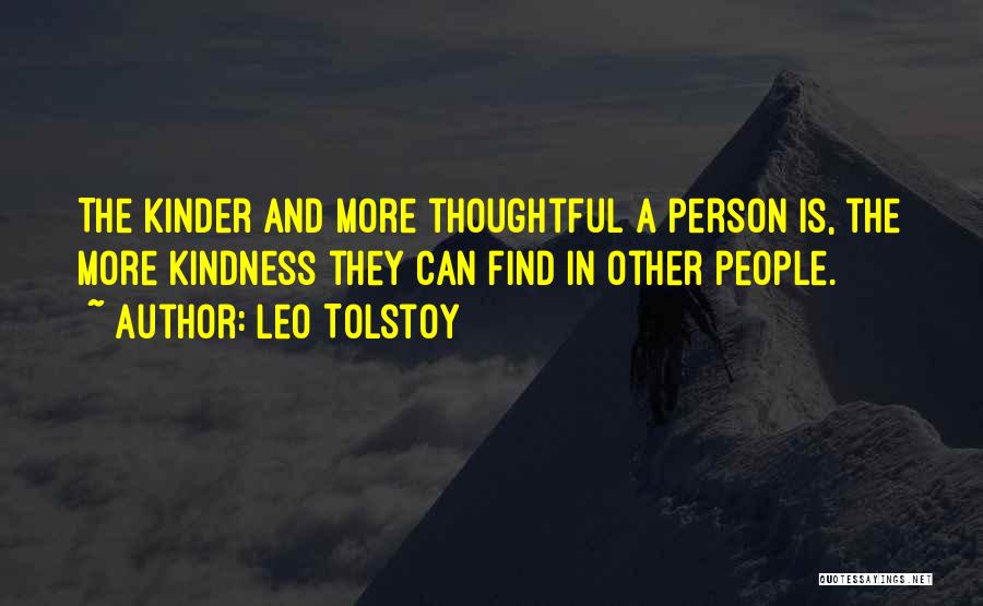 Leo Tolstoy Quotes: The Kinder And More Thoughtful A Person Is, The More Kindness They Can Find In Other People.