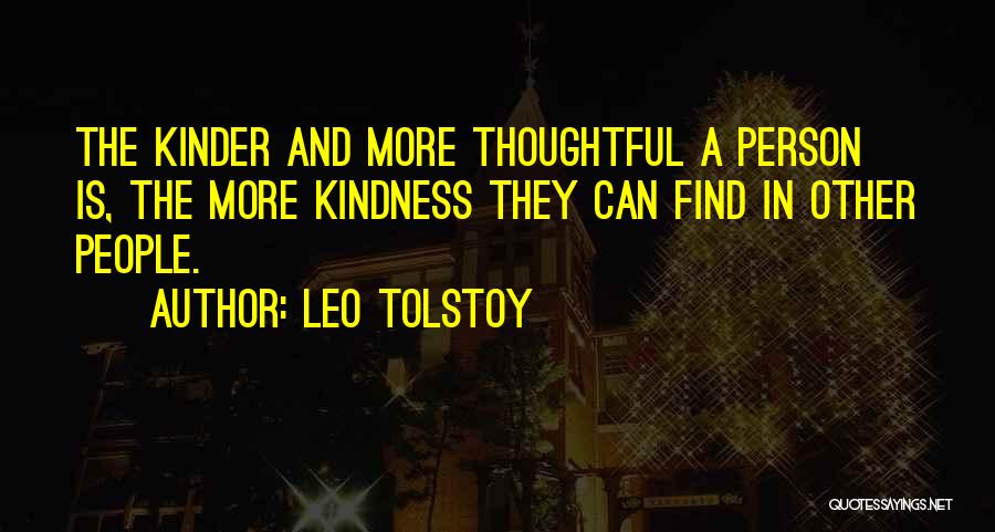Leo Tolstoy Quotes: The Kinder And More Thoughtful A Person Is, The More Kindness They Can Find In Other People.