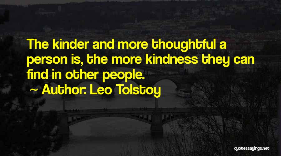 Leo Tolstoy Quotes: The Kinder And More Thoughtful A Person Is, The More Kindness They Can Find In Other People.