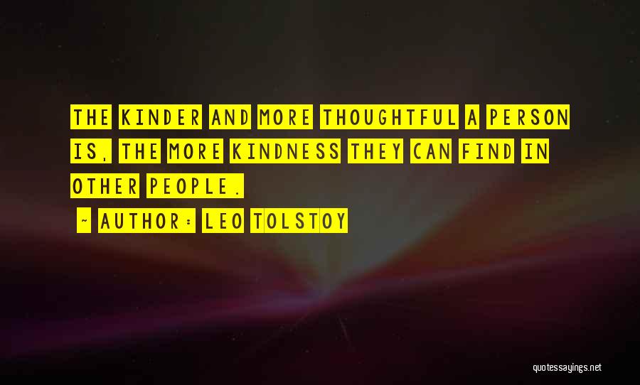 Leo Tolstoy Quotes: The Kinder And More Thoughtful A Person Is, The More Kindness They Can Find In Other People.