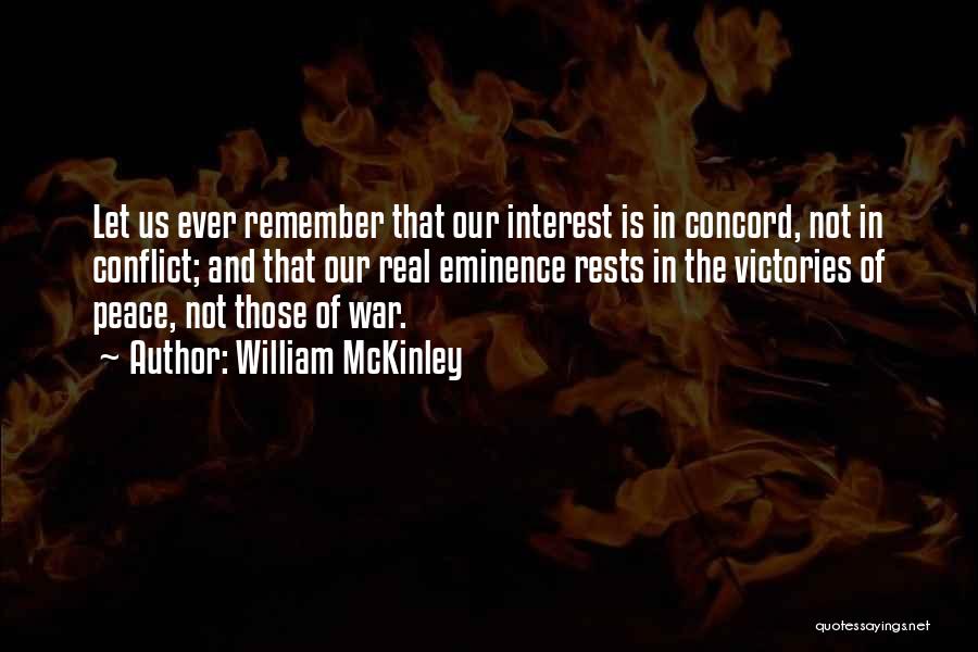 William McKinley Quotes: Let Us Ever Remember That Our Interest Is In Concord, Not In Conflict; And That Our Real Eminence Rests In