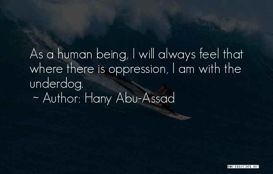 Hany Abu-Assad Quotes: As A Human Being, I Will Always Feel That Where There Is Oppression, I Am With The Underdog.