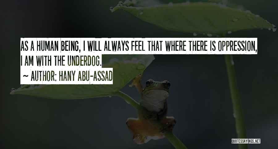 Hany Abu-Assad Quotes: As A Human Being, I Will Always Feel That Where There Is Oppression, I Am With The Underdog.