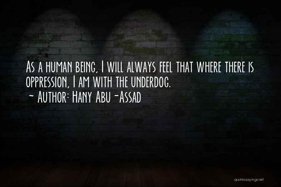 Hany Abu-Assad Quotes: As A Human Being, I Will Always Feel That Where There Is Oppression, I Am With The Underdog.