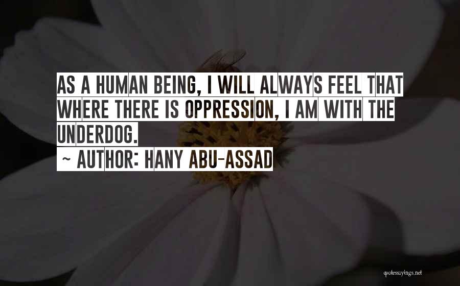 Hany Abu-Assad Quotes: As A Human Being, I Will Always Feel That Where There Is Oppression, I Am With The Underdog.