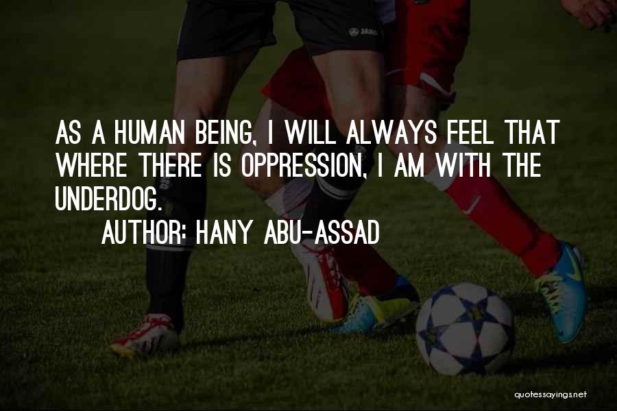 Hany Abu-Assad Quotes: As A Human Being, I Will Always Feel That Where There Is Oppression, I Am With The Underdog.