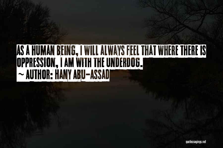 Hany Abu-Assad Quotes: As A Human Being, I Will Always Feel That Where There Is Oppression, I Am With The Underdog.