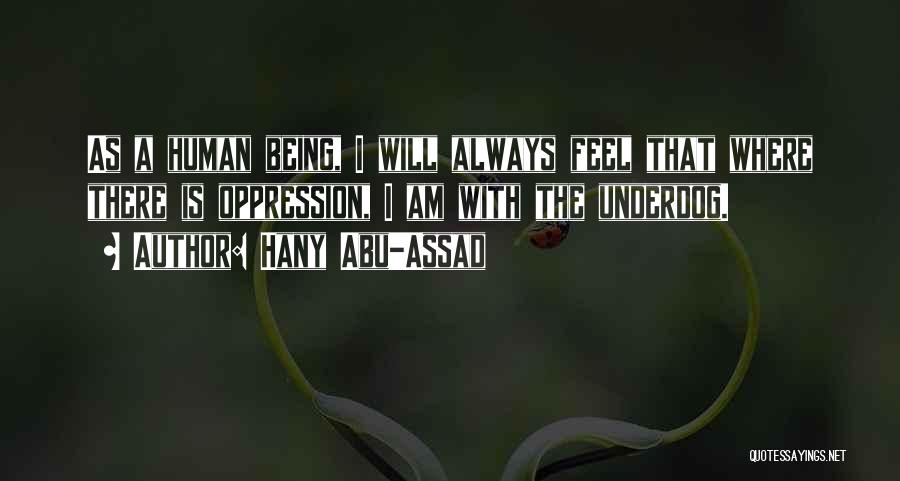 Hany Abu-Assad Quotes: As A Human Being, I Will Always Feel That Where There Is Oppression, I Am With The Underdog.