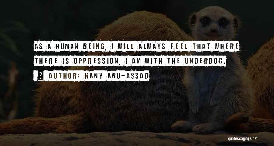 Hany Abu-Assad Quotes: As A Human Being, I Will Always Feel That Where There Is Oppression, I Am With The Underdog.