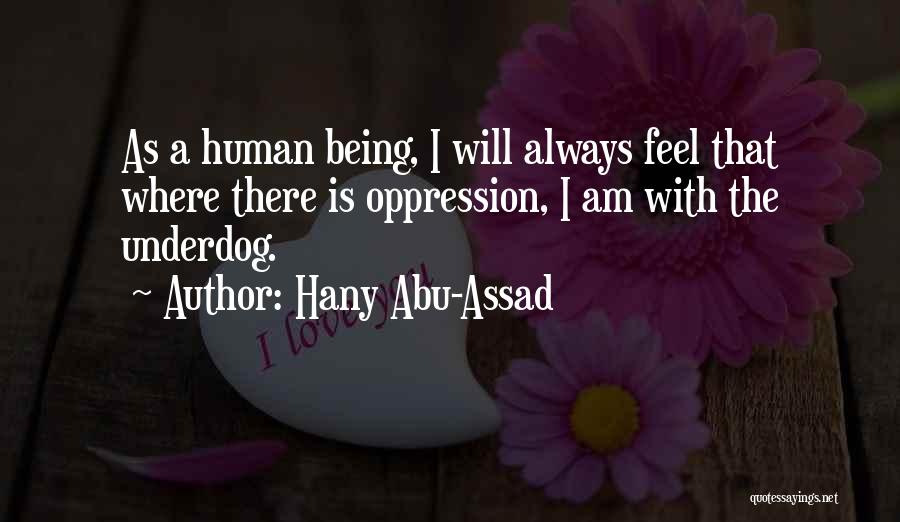 Hany Abu-Assad Quotes: As A Human Being, I Will Always Feel That Where There Is Oppression, I Am With The Underdog.