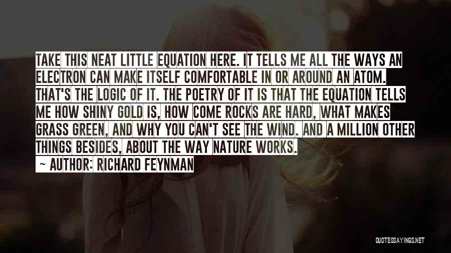 Richard Feynman Quotes: Take This Neat Little Equation Here. It Tells Me All The Ways An Electron Can Make Itself Comfortable In Or